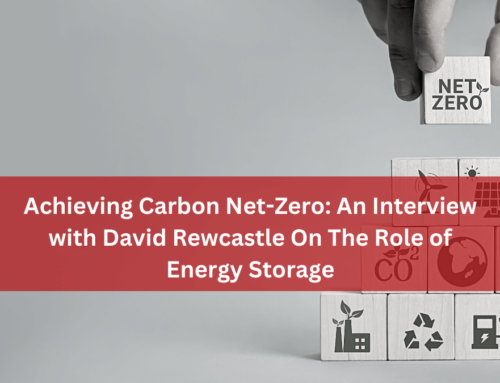 Achieving Carbon Net-Zero: An Interview with David Rewcastle On The Role of Energy Storage